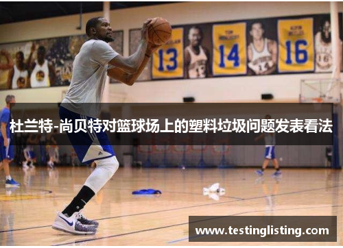 杜兰特-尚贝特对篮球场上的塑料垃圾问题发表看法